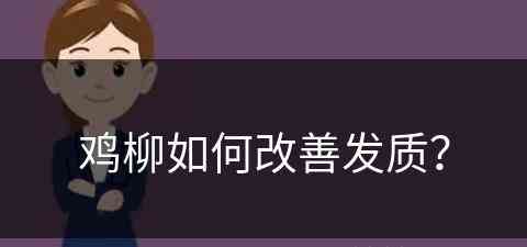 鸡柳如何改善发质？(鸡柳如何改善发质的方法)